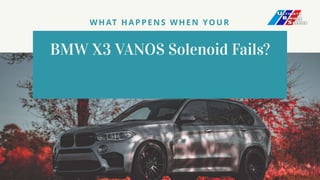 WHAT HAPPENS WHEN YOUR
BMW X3 VANOS Solenoid Fails?
 