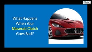 What Happens
When Your
Maserati Clutch
Goes Bad?
 