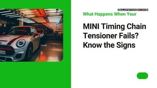 MINI Timing Chain
Tensioner Fails?
Know the Signs
What Happens When Your
 