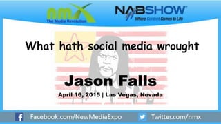 What hath social media wrought
Jason Falls
April 16, 2015 | Las Vegas, Nevada
 