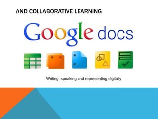 AND COLLABORATIVE LEARNING




         Writing, speaking and representing digitally
 