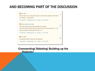 AND BECOMING PART OF THE DISCUSSION




    Commenting! Debating! Building up the
      Dialectic!
 