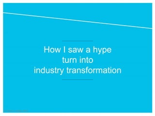 © Marko Luhtala 2016
How I saw a hype
turn into
industry transformation
 