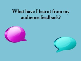 What have i learnt from my audience feedback