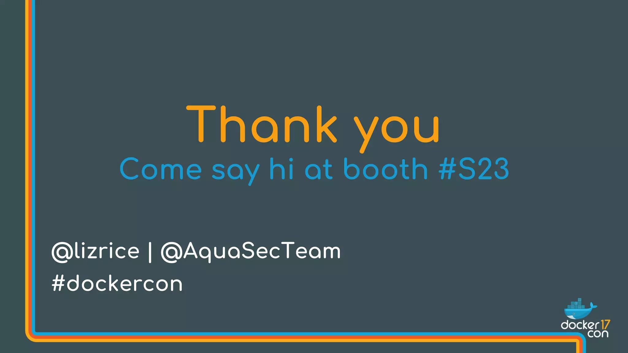 Thank you
Come say hi at booth #S23
@lizrice | @AquaSecTeam
#dockercon
 