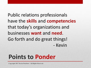 Points to Ponder
Public relations professionals
have the skills and competencies
that today’s organizations and
businesses...