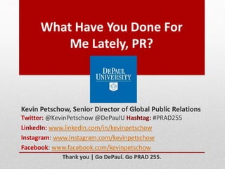 What Have You Done For
Me Lately, PR?
Kevin Petschow, Senior Director of Global Public Relations
Twitter: @KevinPetschow @...