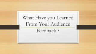 What Have you Learned
From Your Audience
Feedback ?
 
