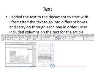 Text
• I added the text to the document to start with.
I formatted the text to go into different boxes
and carry on through each one in order. I also
included columns on the text for the article.

 