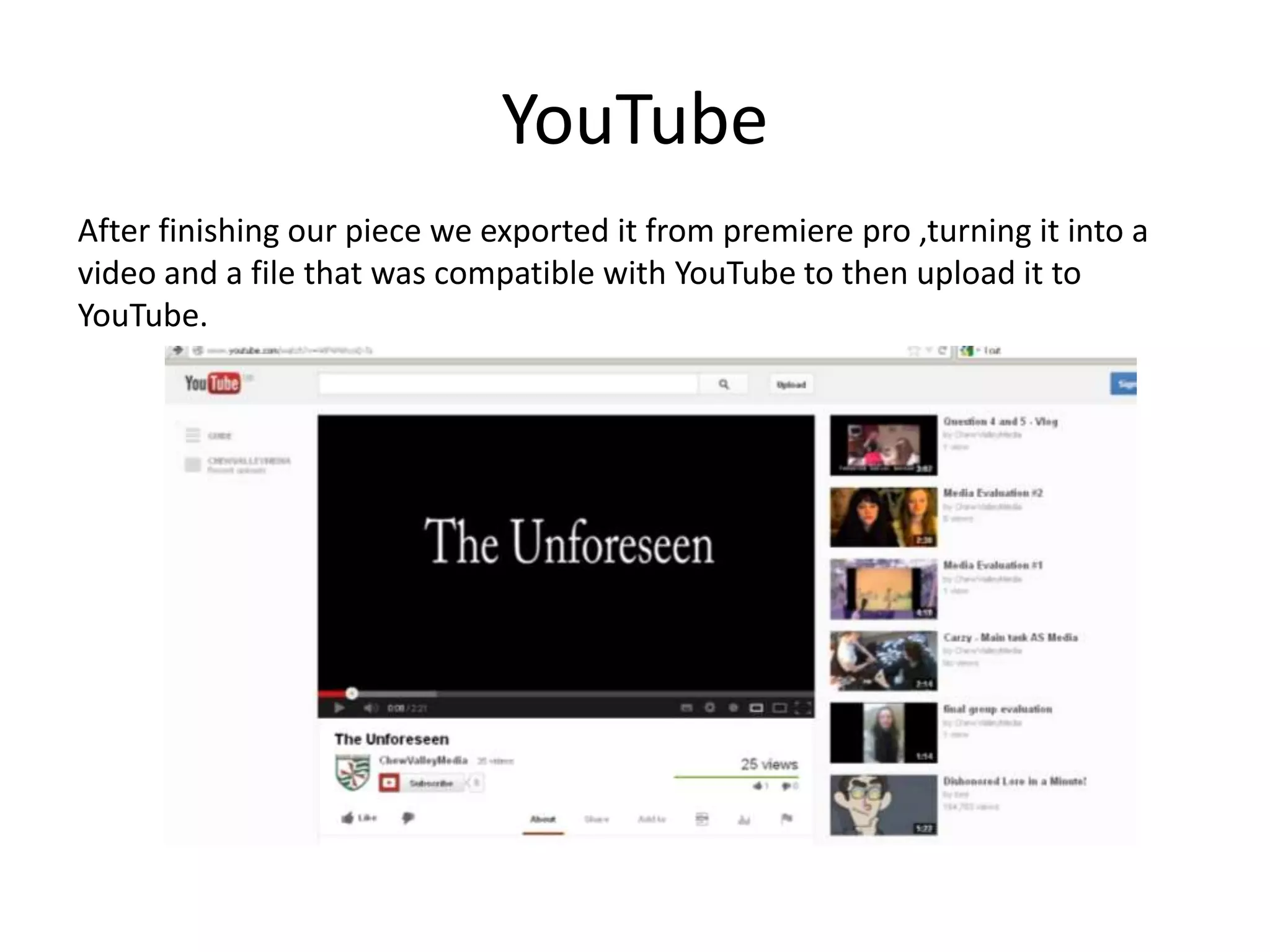 YouTube
After finishing our piece we exported it from premiere pro ,turning it into a
video and a file that was compatible with YouTube to then upload it to
YouTube.
 