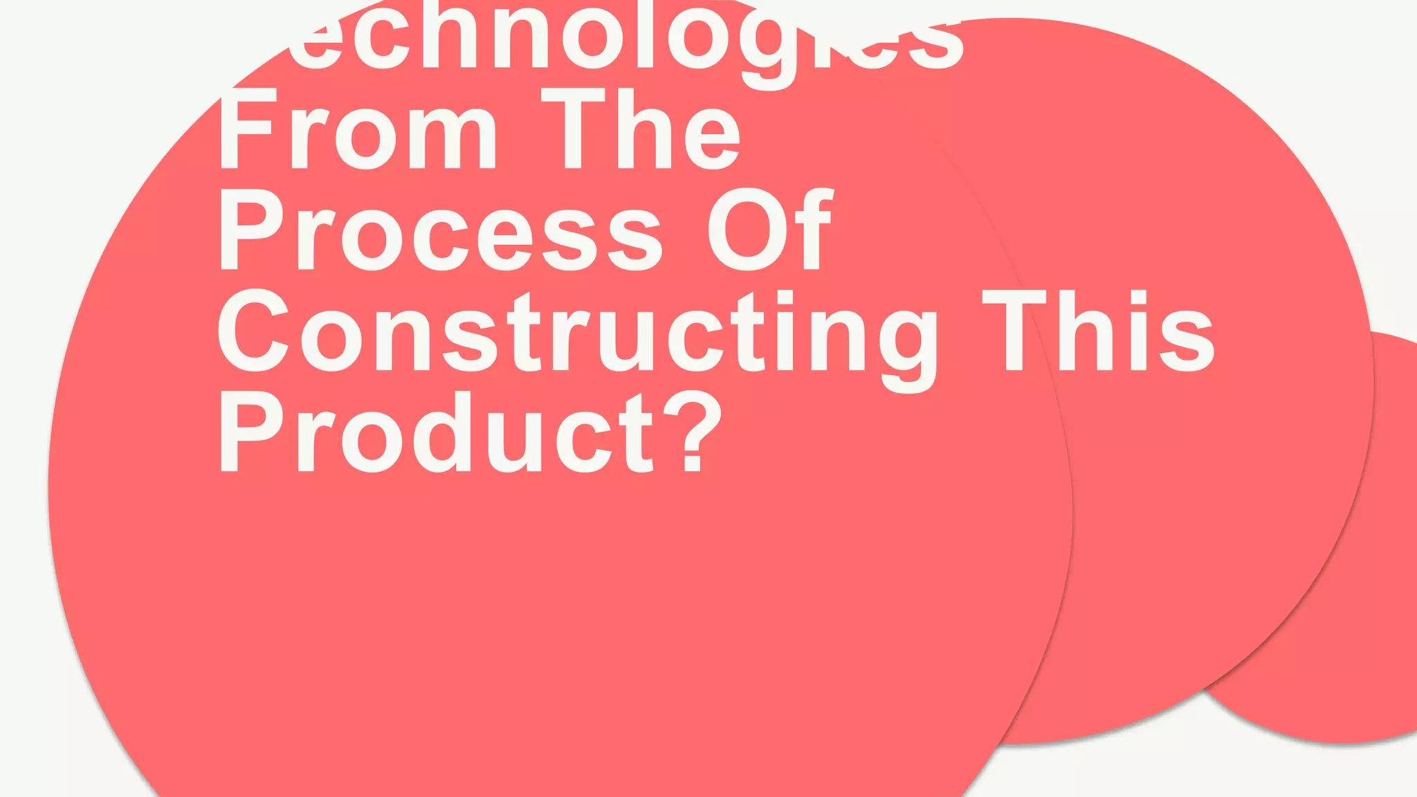 Technologies
From The
Process Of
Constructing This
Product?