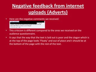 Positive feedback from internet uploads (Adverts)We put the print advert on Facebook and here is a screenshot of the comments we received:The feedback from Facebook was also very positive.