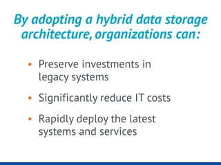 By adopting a hybrid data storage
architecture,organizations can:
•	Preserve investments in
legacy systems
•	 Significantl...