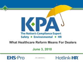 – KPA CONFIDENTIAL –
What Healthcare Reform Means For Dealers
June 3, 2010
 