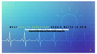 1
W H A T H E A L T H M A R K E T E R S S H O U L D W A T C H I N 2 0 1 9
Trends poised to shake up the healthcare marketing industry
Prepared by Kristin Mengel and Kristina Przitulsky | January 2019
 