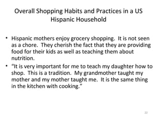 Overall Shopping Habits and Practices in a US Hispanic Household <ul><li>Hispanic mothers enjoy grocery shopping.  It is n...