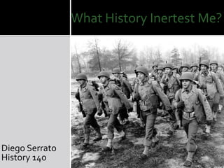 What History Inertest Me? Diego Serrato History 140 