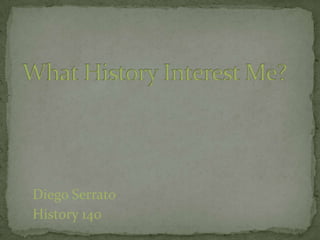 What History Interest Me? Diego Serrato History 140 