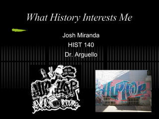 What History Interests Me Josh Miranda HIST 140 Dr. Arguello 