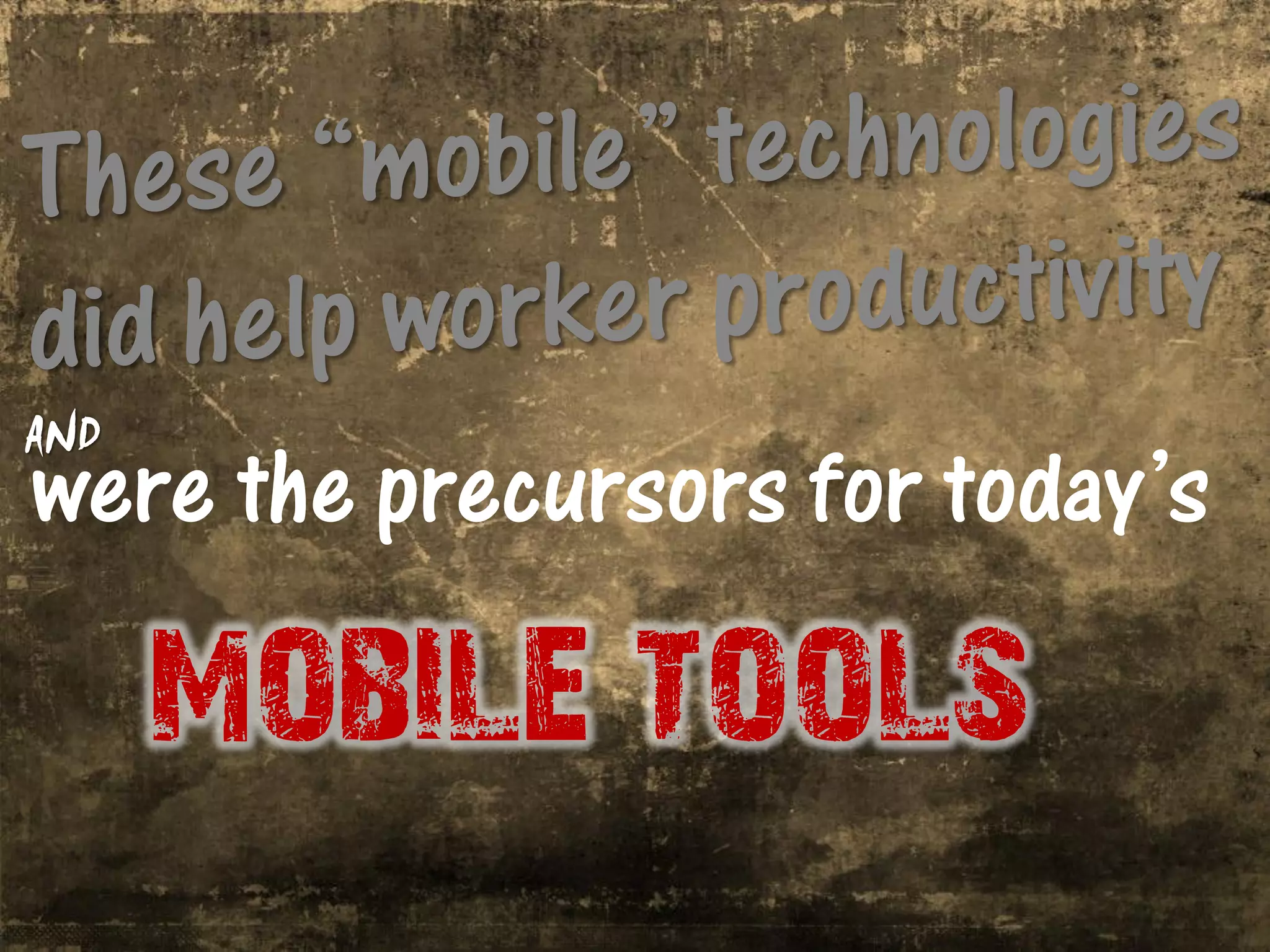 AND
were the precursors for today’s

      mobile tools
 