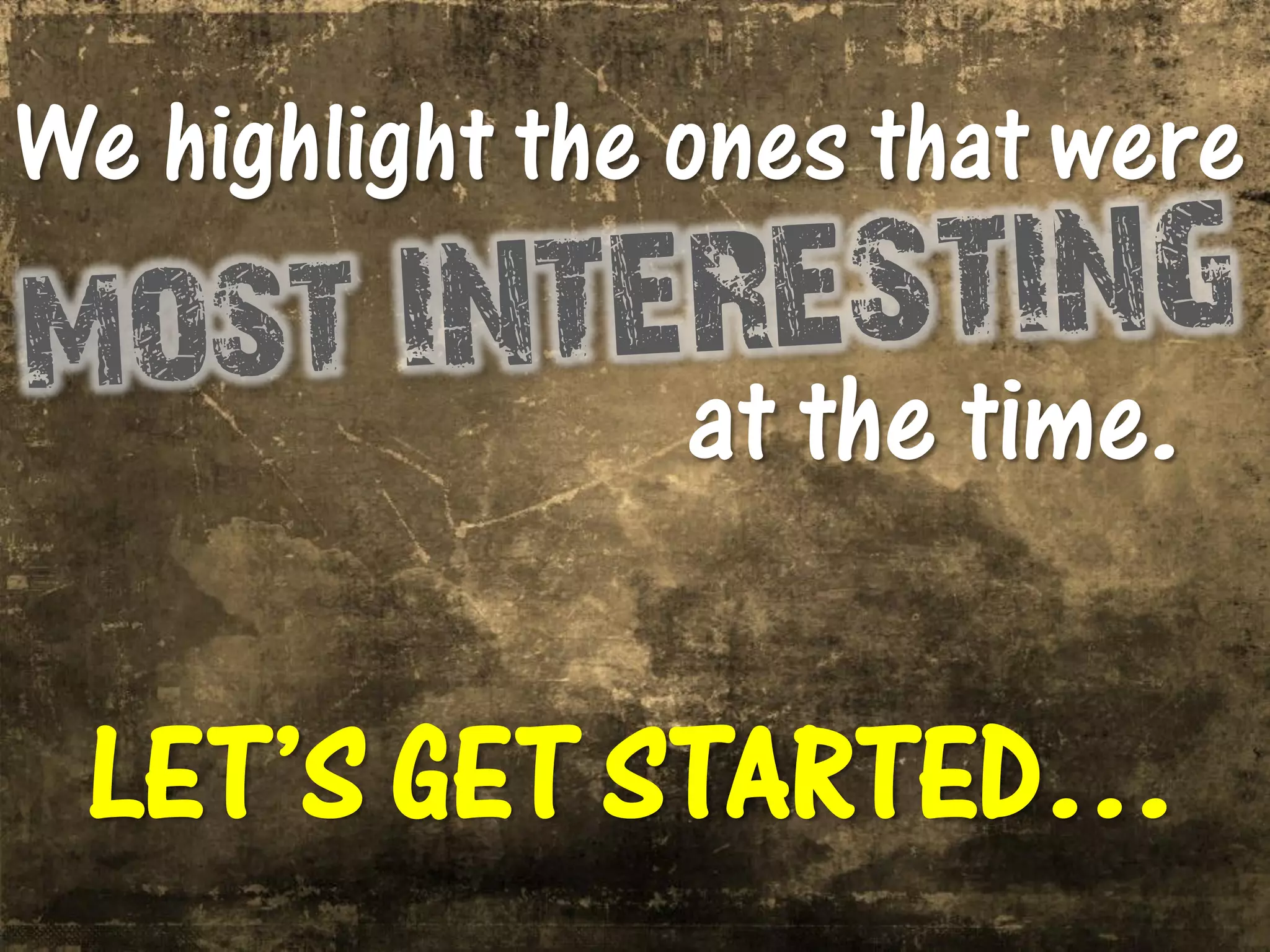 We highlight the ones that were

                at the time.

 LET’S GET STARTED…
 