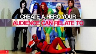Create a hero your audience
can relate to
 