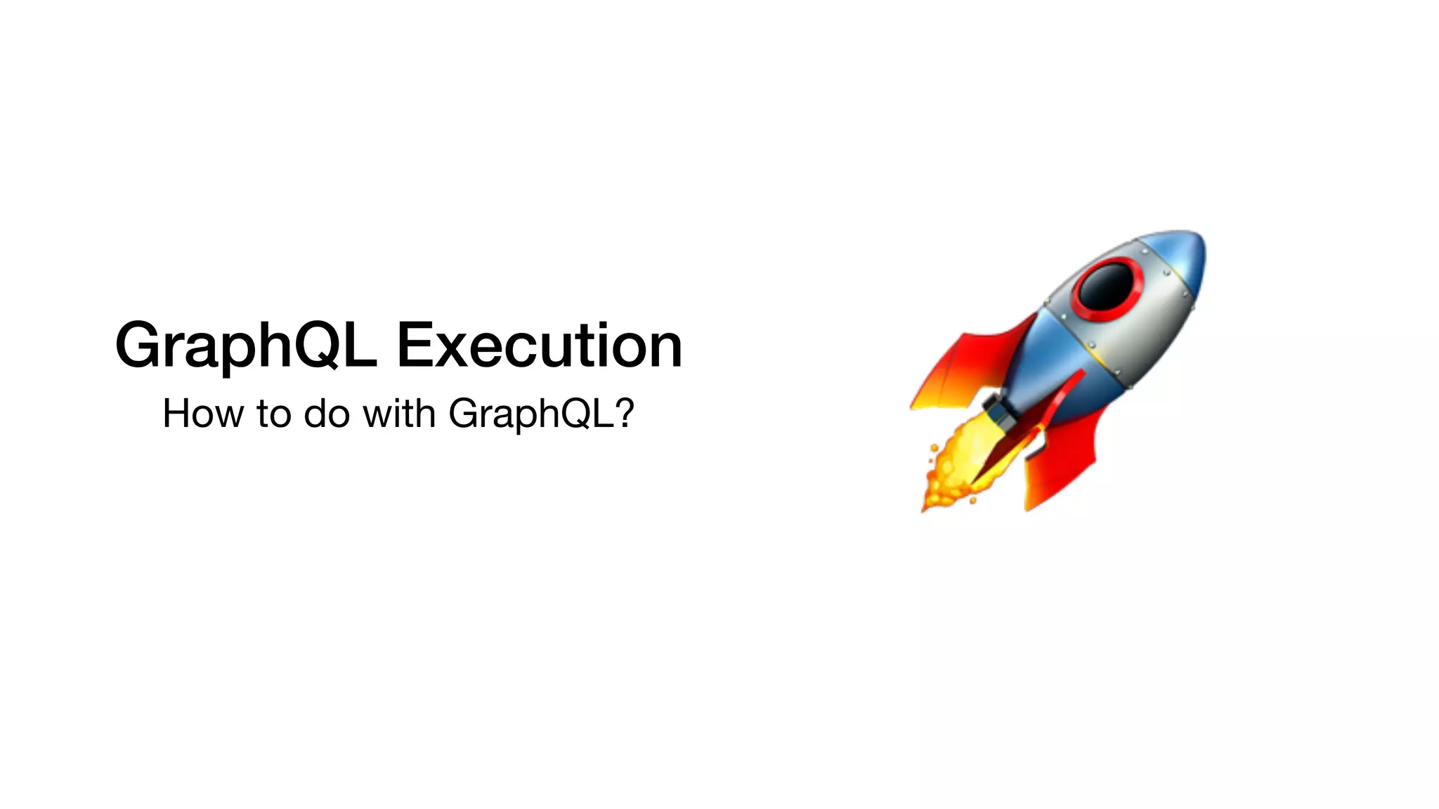 GraphQL Execution
How to do with GraphQL?
🚀
 
