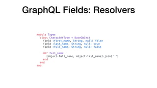 GraphQL Fields: Resolvers
module Types
class CharacterType < BaseObject
field :first_name, String, null: false
field :last...