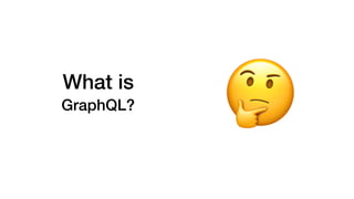 What is
GraphQL?
🤔
 