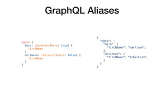 GraphQL Aliases
query {
hero: character(hero: true) {
firstName
}
antihero: character(hero: false) {
firstName
}
}
{
"data...