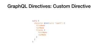 query {
character @rest(url: "/path") {
firstName
lastName
friends {
firstName
lastName
}
}
}
GraphQL Directives: Custom D...