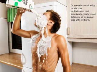 Or even the use of milky
products or
multivitamins that
promises to reinforce our
defences, so we do not
stop until we burst.
 