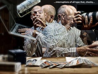 ...interruptions of all type that, cheeky...
 