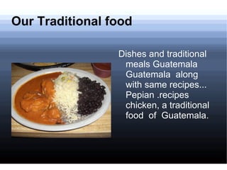 Our Traditional food Dishes and traditional meals Guatemala Guatemala  along with same recipes... Pepian .recipes chicken, a traditional food  of  Guatemala. 