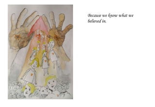 Because we know what we
believed in.
 