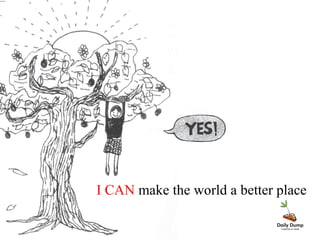 I CAN make the world a better place
 