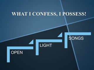 WHAT I CONFESS, I POSSESS!
OPEN
LIGHT
SONGS
 