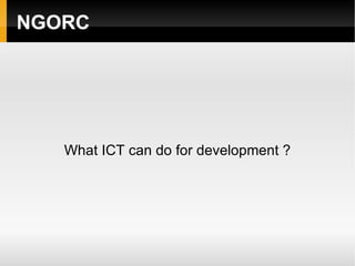 NGORC What ICT can do for development ? 