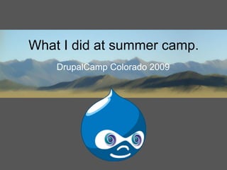 What I did at summer camp.
    DrupalCamp Colorado 2009
 