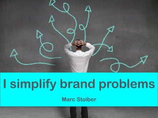 I simplify brand problems
Marc Stoiber
 