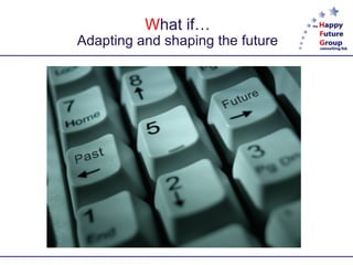 W hat if? Adapting and shaping the future 