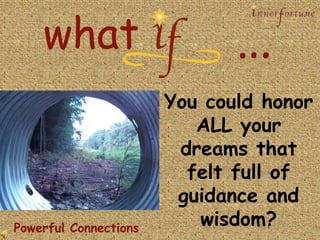 … what You could honor ALL your dreams that felt full of guidance and wisdom? j Powerful Connections 