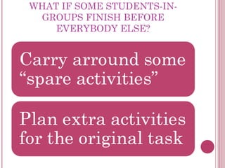 WHAT IF SOME STUDENTS-IN-
GROUPS FINISH BEFORE
EVERYBODY ELSE?