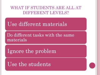 WHAT IF STUDENTS ARE ALL AT
DIFFERENT LEVELS?