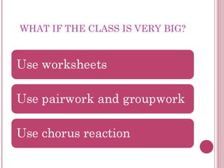 WHAT IF THE CLASS IS VERY BIG?
