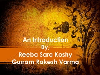 An Introduction
          By,
 Reeba Sara Koshy
Gurram Rakesh Varma
 