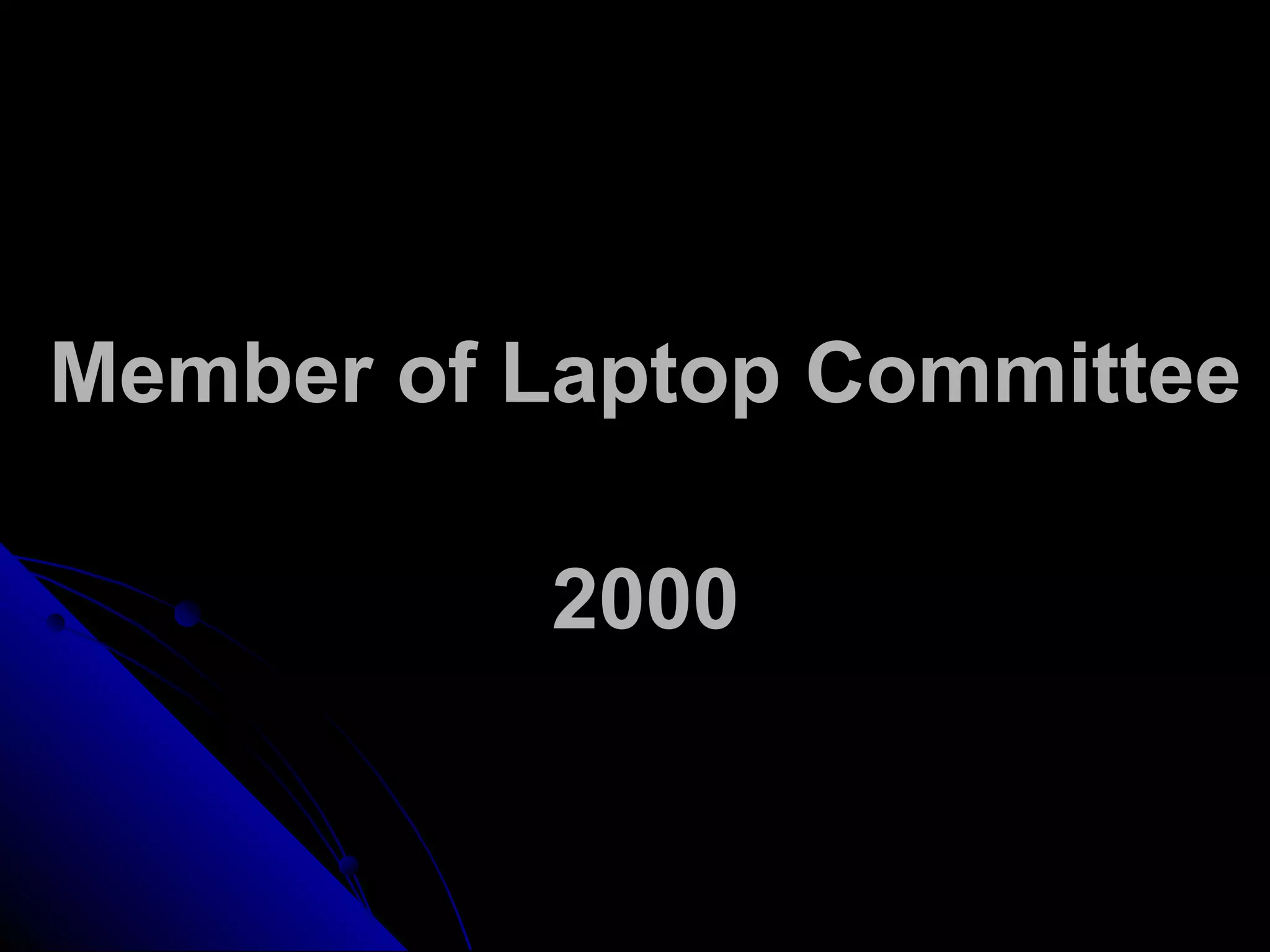 Member of Laptop Committee
2000
 