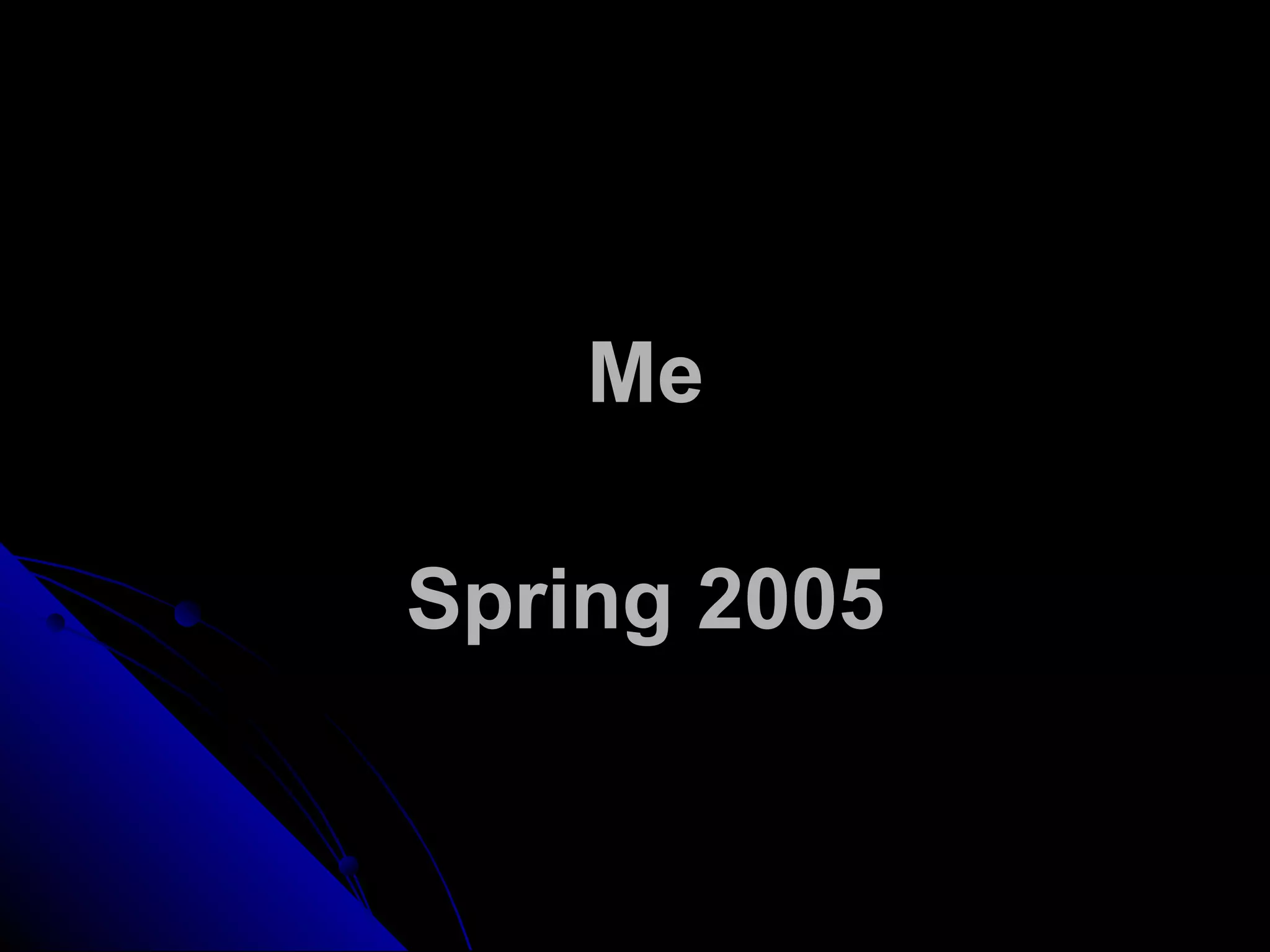 Me
Spring 2005
 