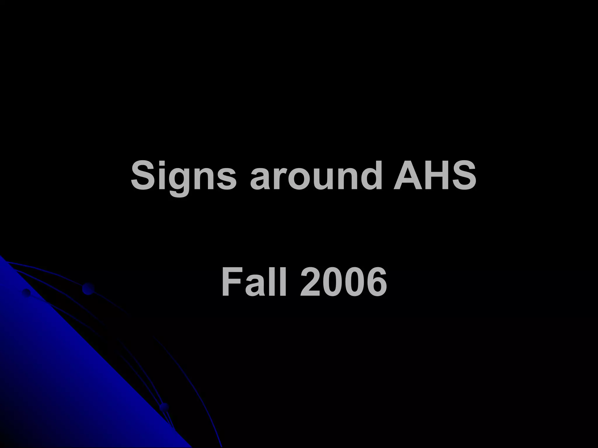 Signs around AHS
Fall 2006
 