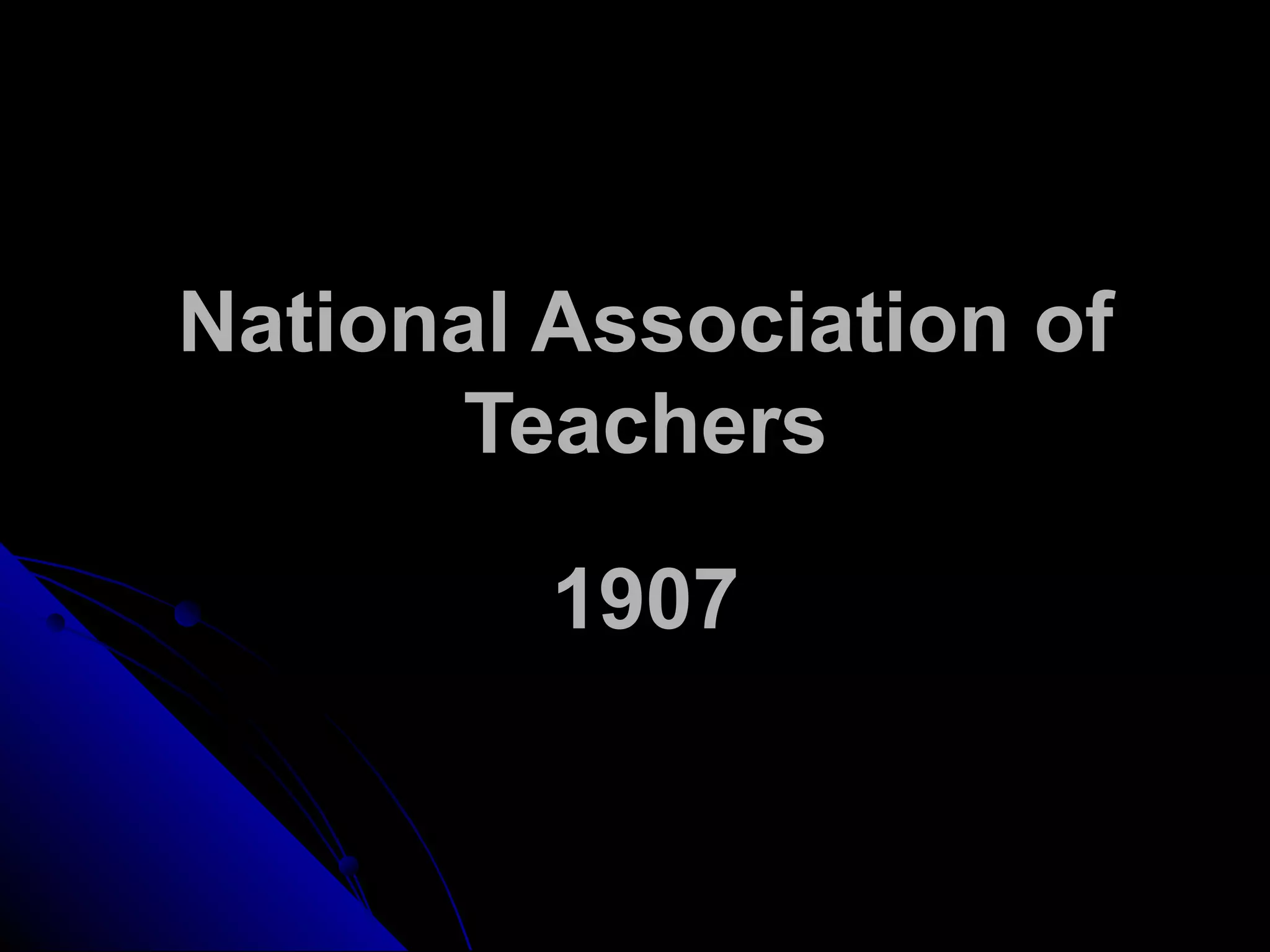National Association of
Teachers
1907
 
